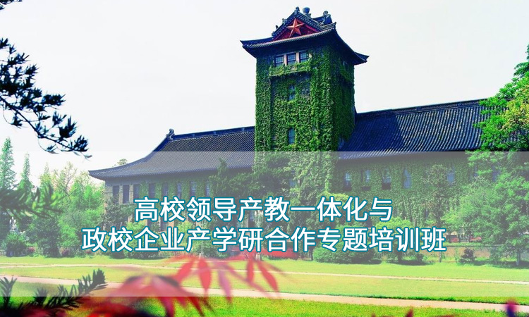 南京大学-高校领导产教一体化与政校企业产学研合作专题培训班