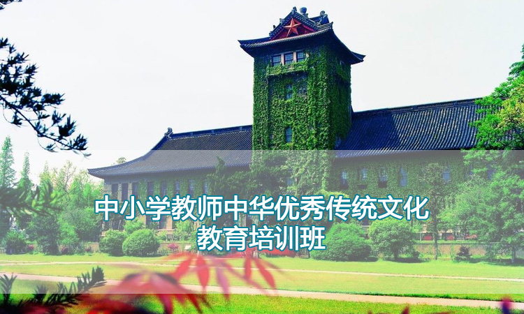 中小学校教师培训-南京大学中小学教师中华优秀传统文化教育培训班