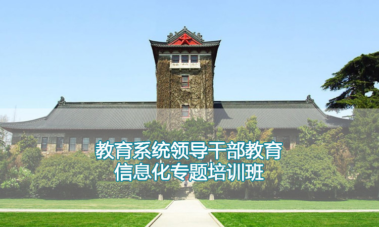 培训课程-南京大学教育系统领导干部教育信息化专题培训班