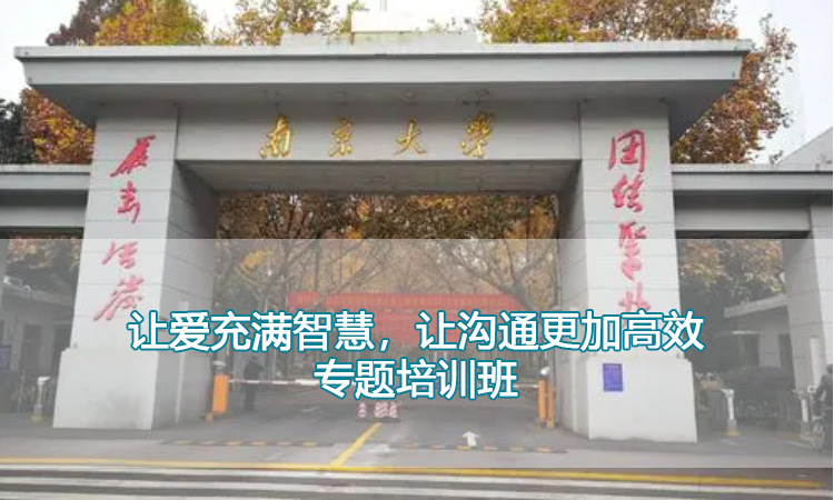 南京大学培训中心-让爱充满智慧，让沟通更加高效专题培训班