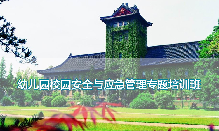 南京大学培训中心-幼儿园校园安全与应急管理专题培训班