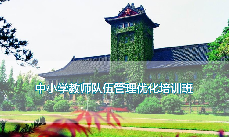 南京大学培训中心-中小学教师队伍管理优化培训班