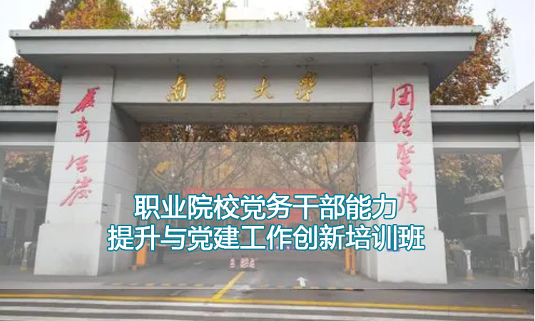 南京大学培训中心-职业院校党务干部能力提升与党建工作创新培训班